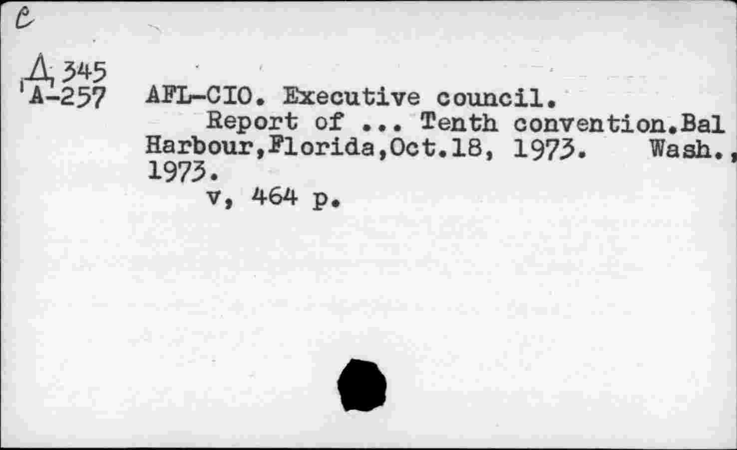 ﻿AFL-CIO. Executive council.
Report of ... Tenth convention.Bal Harbour,Florida,Oct.18, 1973. Wash. 1973.
V, 464 p.